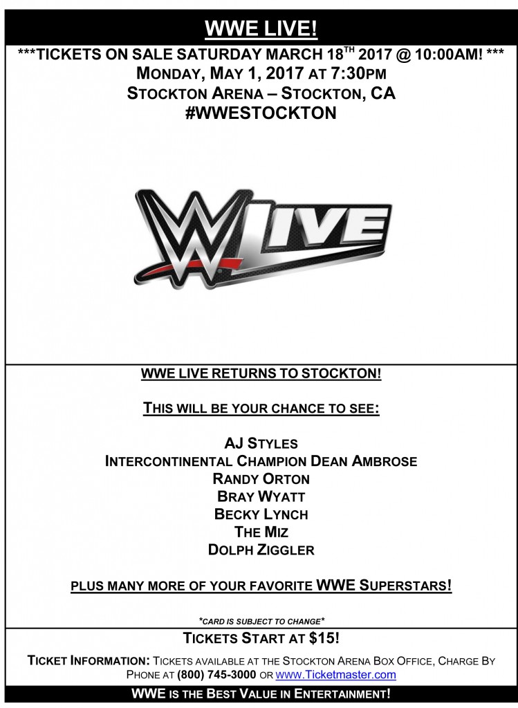 WWE LIVE regresa al Stockton Arena el 1ro de Mayo 2017. No se pierdan la oportunidad de ver a sus luchadores favoritos. Los boletos desde $15 salen a la venta este Sabado 18 de Marzo a las 10am en la taquilla del arena o por Ticketmaster.com 